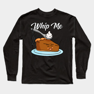 Whipped Creame Whip Me BDSM Pumpkin Pie Long Sleeve T-Shirt
