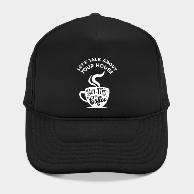 Let's Talk About Your House But First Coffee by REG