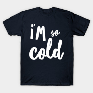 I’m So Cold T-Shirt