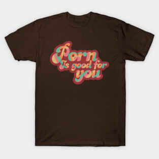 Porn Is Good For You T-Shirt