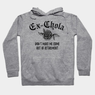 Ex-Chola. Don't make me come out of retirement Hoodie