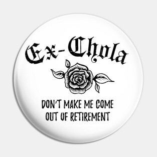 Ex-Chola. Don't make me come out of retirement Pin