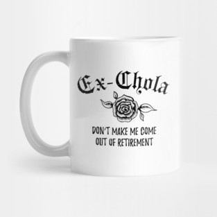 Ex-Chola. Don't make me come out of retirement Mug