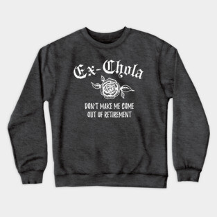 Ex-chola. Don't make me come out of retirement - white design Crewneck Sweatshirt