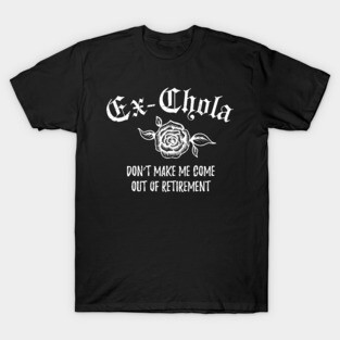 Ex-chola. Don't make me come out of retirement - white design T-Shirt