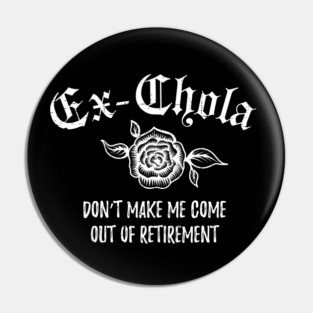 Ex-chola. Don't make me come out of retirement - white design Pin