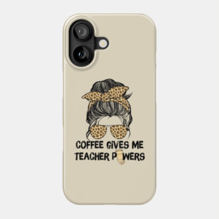 Coffee Gives Me Teacher Powers Phone Case
