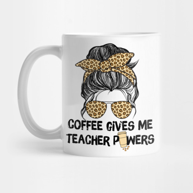 Coffee Gives Me Teacher Powers by The WYLD Tribe
