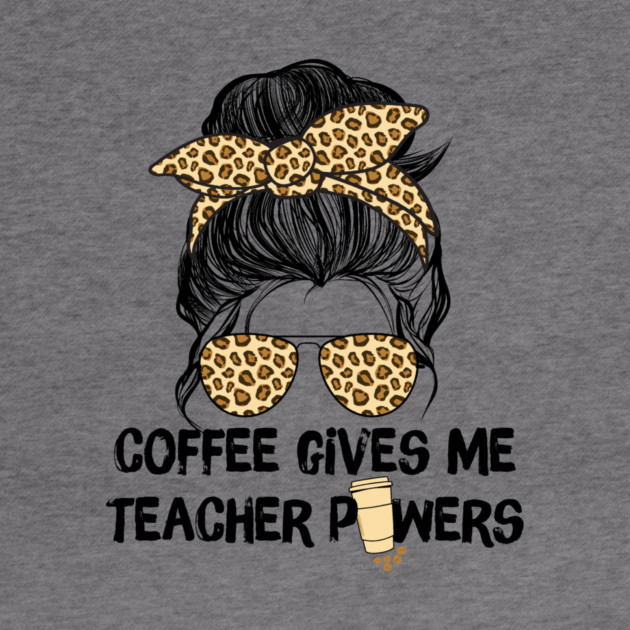 Coffee Gives Me Teacher Powers by The WYLD Tribe