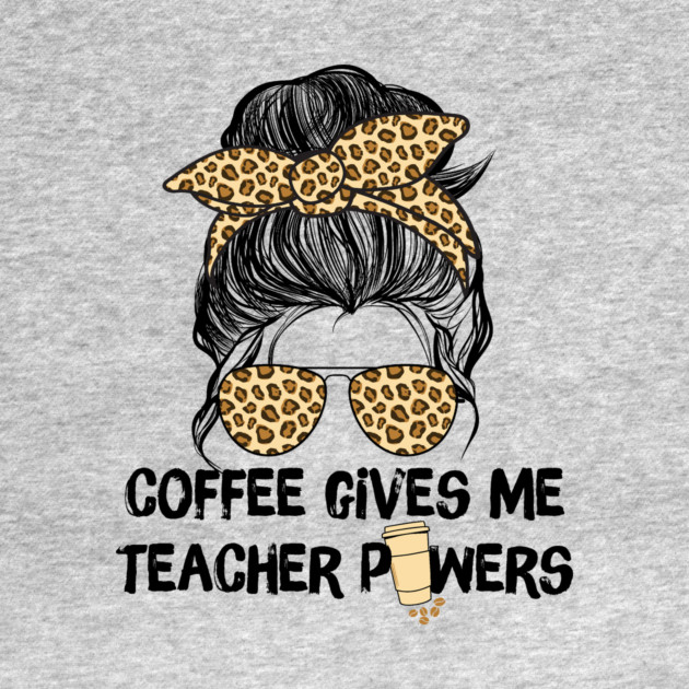 Coffee Gives Me Teacher Powers by The WYLD Tribe