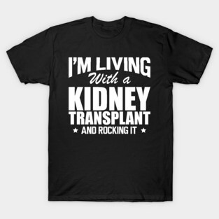 Kidney Donor - I'm living with a kidney transplant and rocking it b T-Shirt