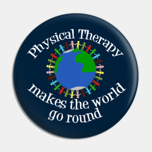 Physical Therapy Makes the World Go Round Pin