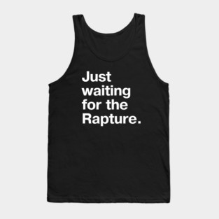 "Just waiting for the Rapture." in plain white letters - because this truly is the stupidest timeline Tank Top