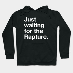 "Just waiting for the Rapture." in plain white letters - because this truly is the stupidest timeline Hoodie