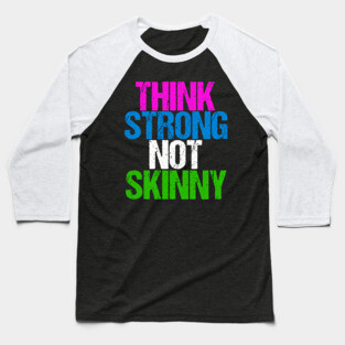 Think Strong Not Skinny Inspirational Body Positive Baseball T-Shirt