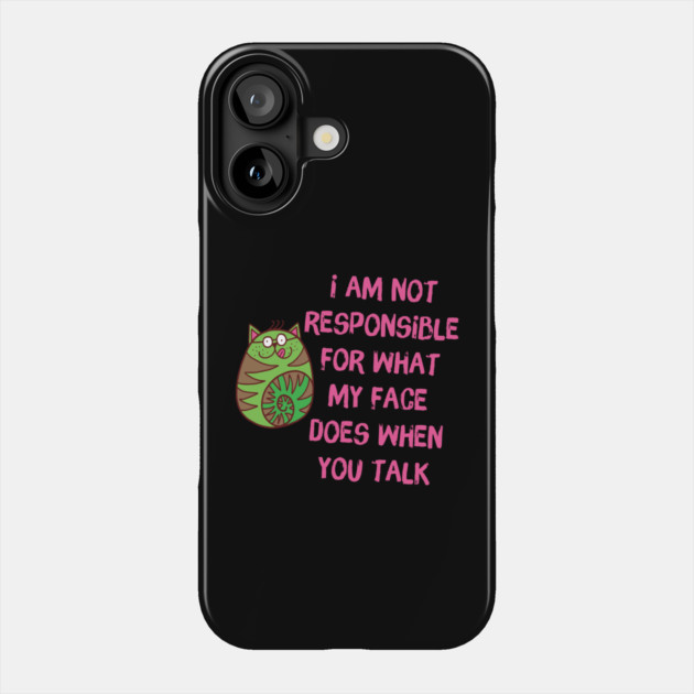 I'm Not Responsible For What My Face Does When You Talk Phone Case by The WYLD Tribe