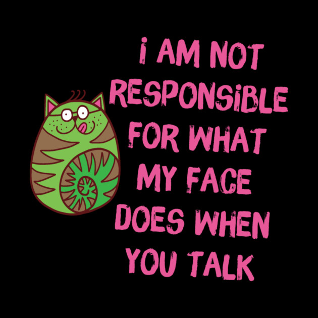 I'm Not Responsible For What My Face Does When You Talk by The WYLD Tribe