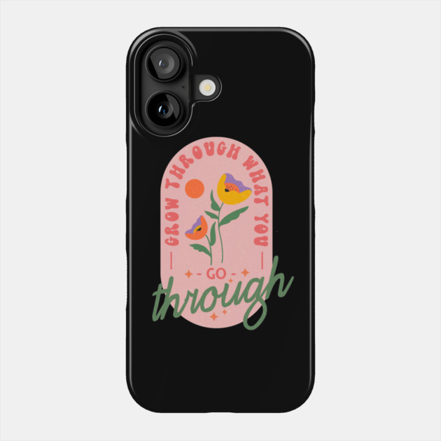 Grow Through What You Go Through Phone Case by The WYLD Tribe