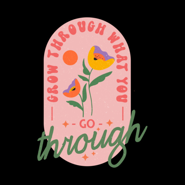 Grow Through What You Go Through by The WYLD Tribe
