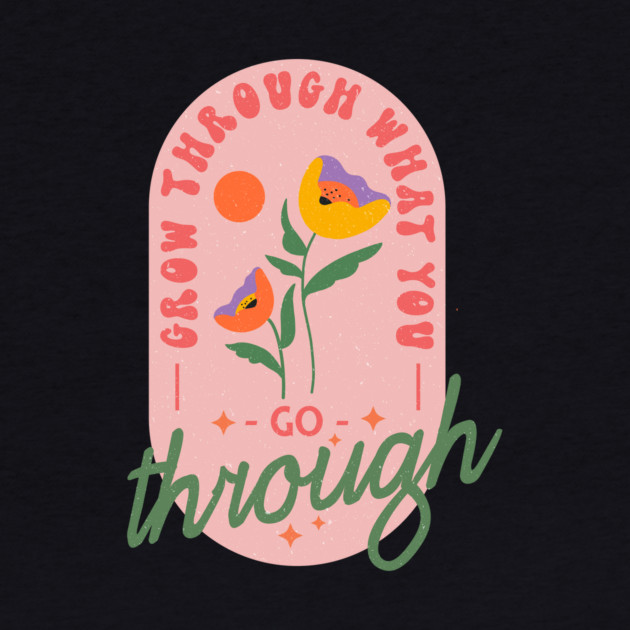 Grow Through What You Go Through by The WYLD Tribe