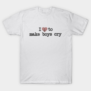 i love to make boys cry T-Shirt
