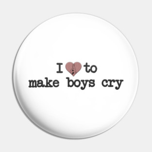 i love to make boys cry Pin
