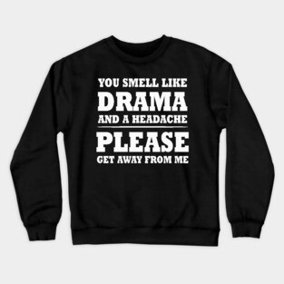 You Smell Like A Drama & A Headache Please Get Away From Me Crewneck Sweatshirt