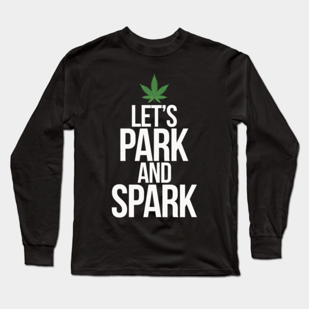 Let's Park and Spark Weed Humor Long Sleeve T-Shirt by belownormal