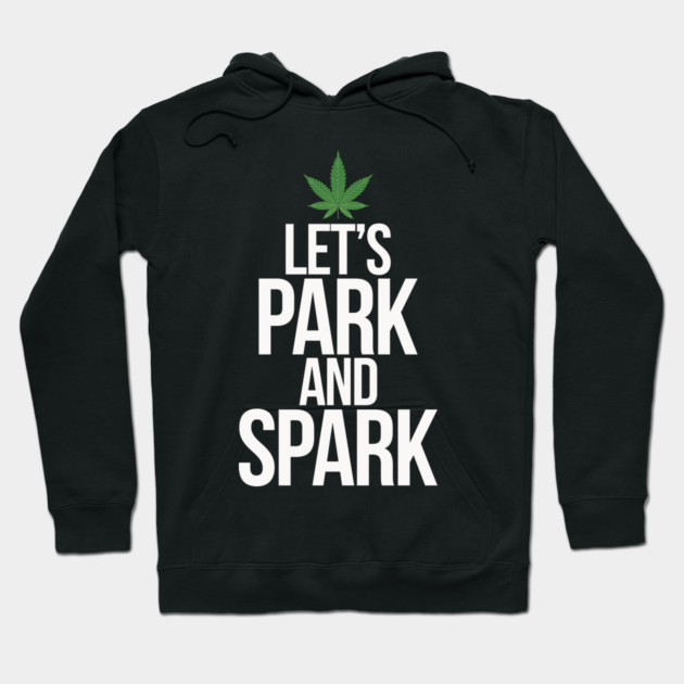 Let's Park and Spark Weed Humor Hoodie by belownormal