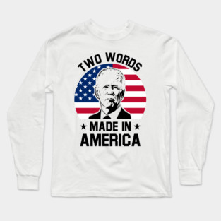 Joe Biden Says Two Words Made In America USA American Flag Funny Biden 2 Words Quote Long Sleeve T-Shirt