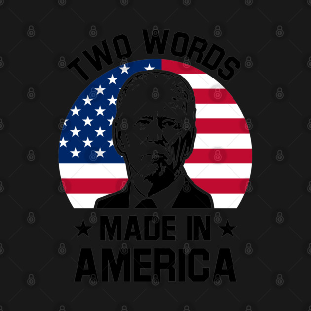 Joe Biden Says Two Words Made In America USA American Flag Funny Biden 2 Words Quote by Tshirtiz