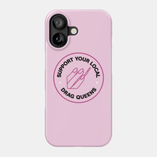 Support Your Local Drag Queens Phone Case