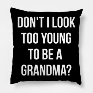 Don't i look too young to be a grandma funny T-shirt Pillow