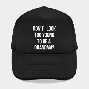 Don't i look too young to be a grandma funny T-shirt Hat