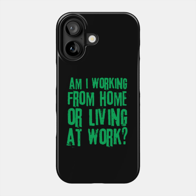 Working From Home Or Living At Work Phone Case by teewyld