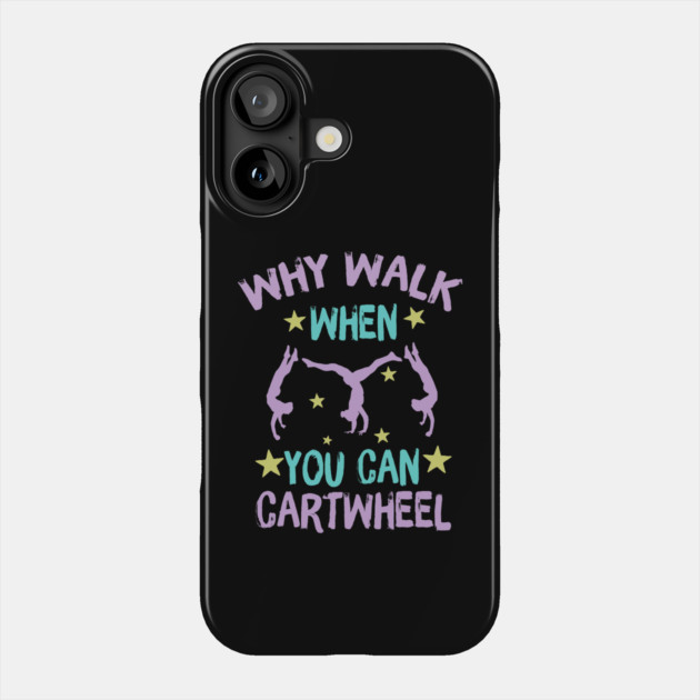 Why Walk When You Can Cartwheel Phone Case by teewyld