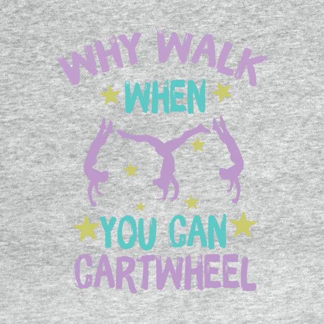 Why Walk When You Can Cartwheel by teewyld