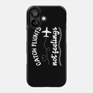 Catching Flights Not Feelings Phone Case