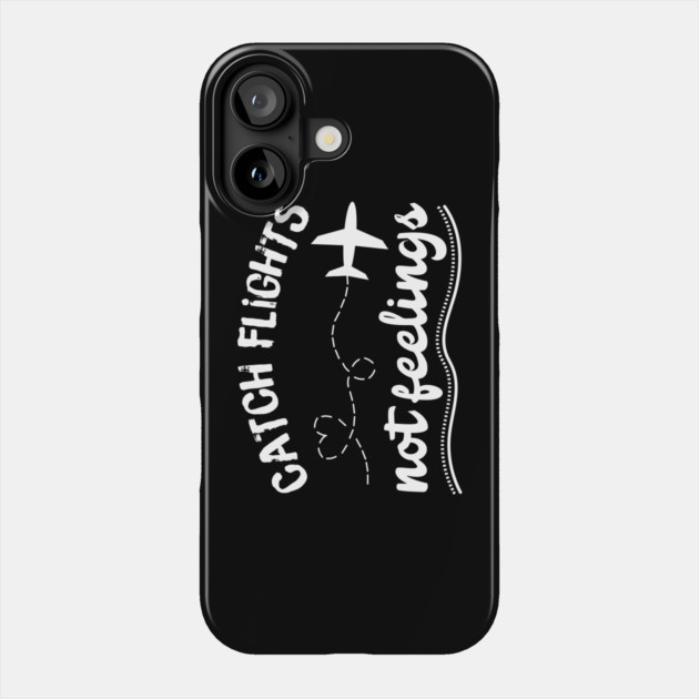 Catching Flights Not Feelings Phone Case by teewyld