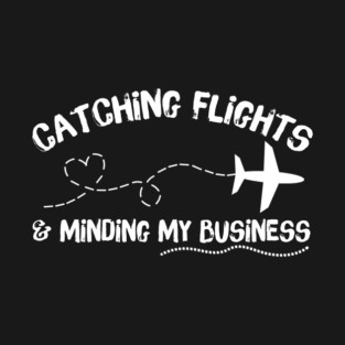 Catching Flights Minding My Business T-Shirt