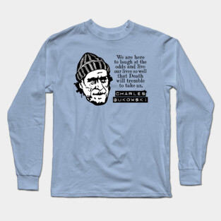 Charles Bukowski "We Are Here To Laugh At The Odds" Quote Long Sleeve T-Shirt