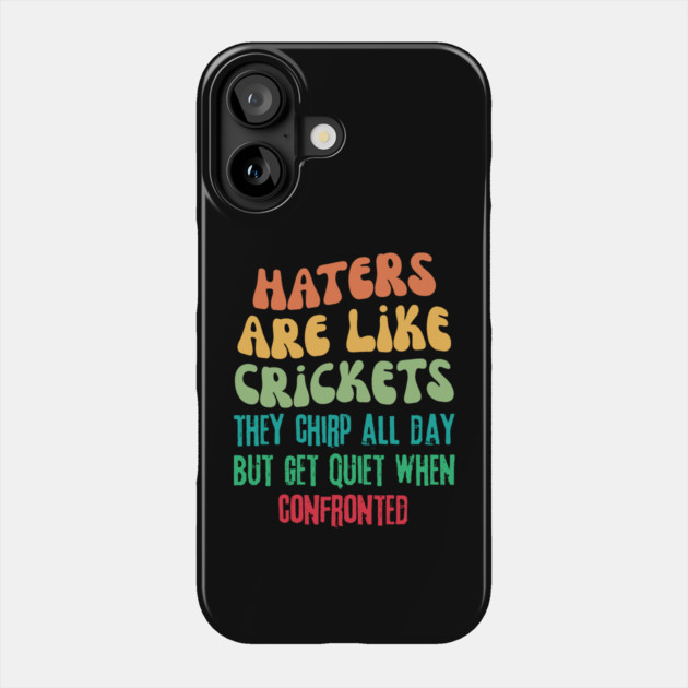 Haters Are Like Crickets Phone Case by The WYLD Tribe