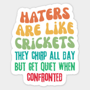 Haters Are Like Crickets Sticker