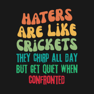 Haters Are Like Crickets T-Shirt