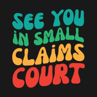 See You in Small Claims Court T-Shirt
