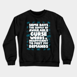 Some days the supply of available curse words is insufficient to meet my demands Crewneck Sweatshirt