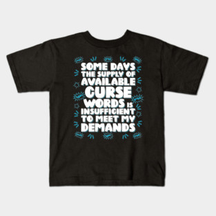 Some days the supply of available curse words is insufficient to meet my demands Kids T-Shirt