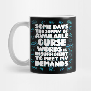 Some days the supply of available curse words is insufficient to meet my demands Mug