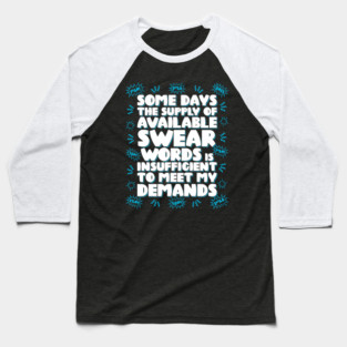 Some days the supply of available swear words is insufficient to meet my demands Baseball T-Shirt