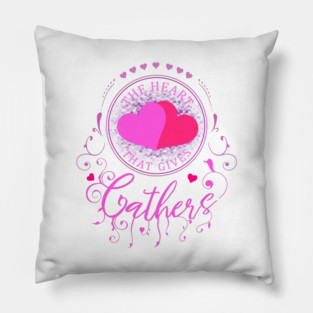 The heart that gives Gathers, Spiritual Quote Pillow